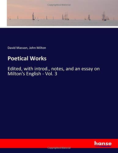 Poetical Works: Edited, with introd., notes, and an essay on Milton's English - Vol. 3