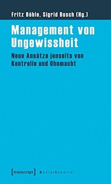 Management von Ungewissheit: Neue Ansätze jenseits von Kontrolle und Ohnmacht (Sozialtheorie)