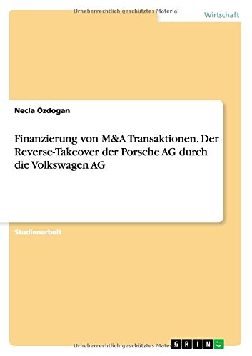 Finanzierung von M&A Transaktionen. Der Reverse-Takeover der Porsche AG durch die Volkswagen AG