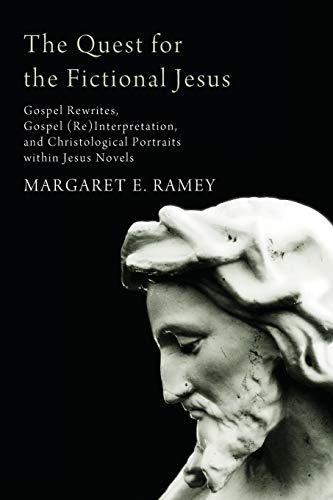 The Quest for the Fictional Jesus: Gospel Rewrites, Gospel (Re)Interpretation, and Christological Portraits within Jesus Novels