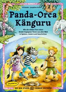 Panda - Orca - Kanguru: Wie die wilden Tiere leben - Kinder begegnen Tieren aus aller Welt in Spielen, Liedern und Geschichten