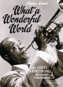 What a Wonderful World: Als Louis Armstrong durch den Osten tourte