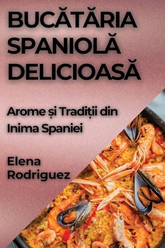 Buc¿t¿ria Spaniol¿ Delicioas¿: Arome ¿i Tradi¿ii din Inima Spaniei