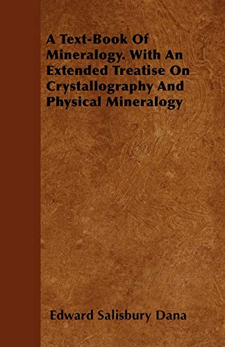 A Text-Book of Mineralogy. with an Extended Treatise on Crystallography and Physical Mineralogy