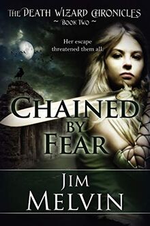 Chained By Fear: The Death Wizard Chronicles