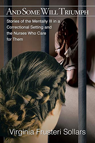 And Some Will Triumph: Stories of the Mentally Ill in a Correctional Setting and the Nurses Who Care for Them