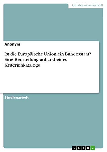 Ist die Europäische Union ein Bundesstaat? Eine Beurteilung anhand eines Kriterienkatalogs