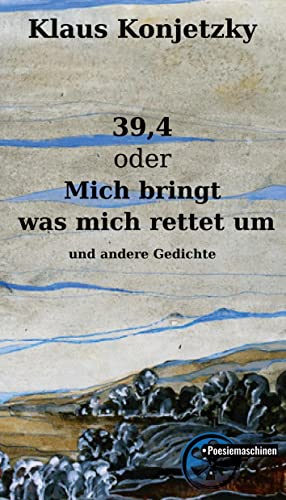 39,4: oder Mich bringt was mich rettet um und andere Gedichte