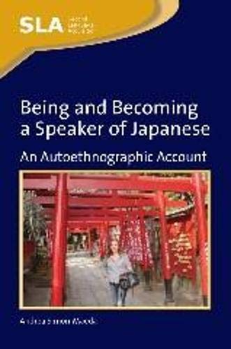Being and Becoming a Speaker of Japanese: An Autoethnographic Account (Second Language Acquisition, Band 53)