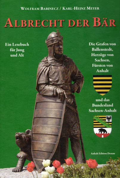 Albrecht der Bär: Die Grafen von Ballenstedt, Herzöge von Sachsen, Fürsten von Anhalt und das Bundesland Sachsen-Anhalt