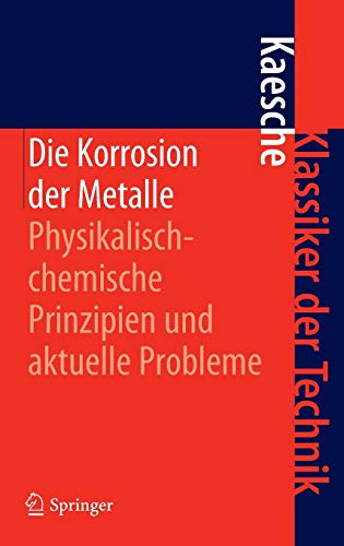 Die Korrosion der Metalle: Physikalisch-chemische Prinzipien und aktuelle Probleme (Klassiker der Technik)