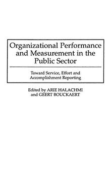Organizational Performance and Measurement in the Public Sector: Toward Service, Effort and Accomplishment Reporting