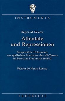 Attentate und Repressionen: Ausgewählte Dokumente zur zyklischen Eskalation des NS-Terrors im besetzten Frankreich 1941/42