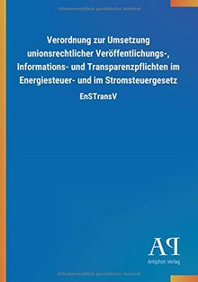 Verordnung zur Umsetzung unionsrechtlicher Veröffentlichungs-, Informations- und Transparenzpflichten im Energiesteuer- und im Stromsteuergesetz: EnSTransV