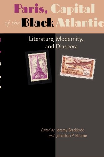 Paris, Capital of the Black Atlantic: Literature, Modernity, and Diaspora (A Modern Fiction Studies Book)