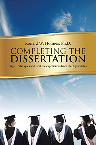 Completing the Dissertation:: Tips, Techniques and Real-life experiences from Ph.D. graduates