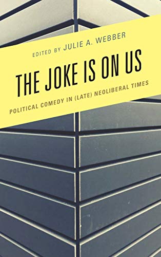 The Joke Is on Us: Political Comedy in (Late) Neoliberal Times (Politics and Comedy: Critical Encounters)