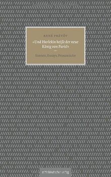»Und Harlekin heißt der neue König von Paris!«: Szenen, Essays, Prosastücke