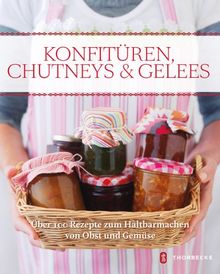 Konfitüren, Chutneys & Gelees - Über 100 Rezepte zum Haltbarmachen von Obst und Gemüse