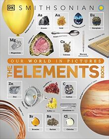 The Elements Book: A Visual Encyclopedia of the Periodic Table (DK Our World in Pictures)