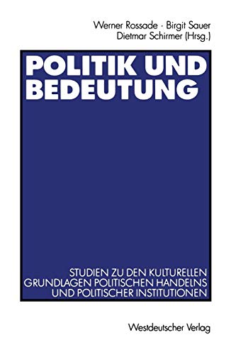 Politik und Bedeutung. Studien zu den kulturellen Grundlagen politischen Handelns und politischer Institutionen. Ralf Rytlewski zum 65. Geburtstag