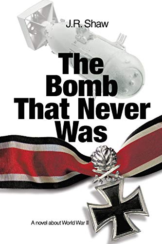 The Bomb That Never Was: A novel about World War II