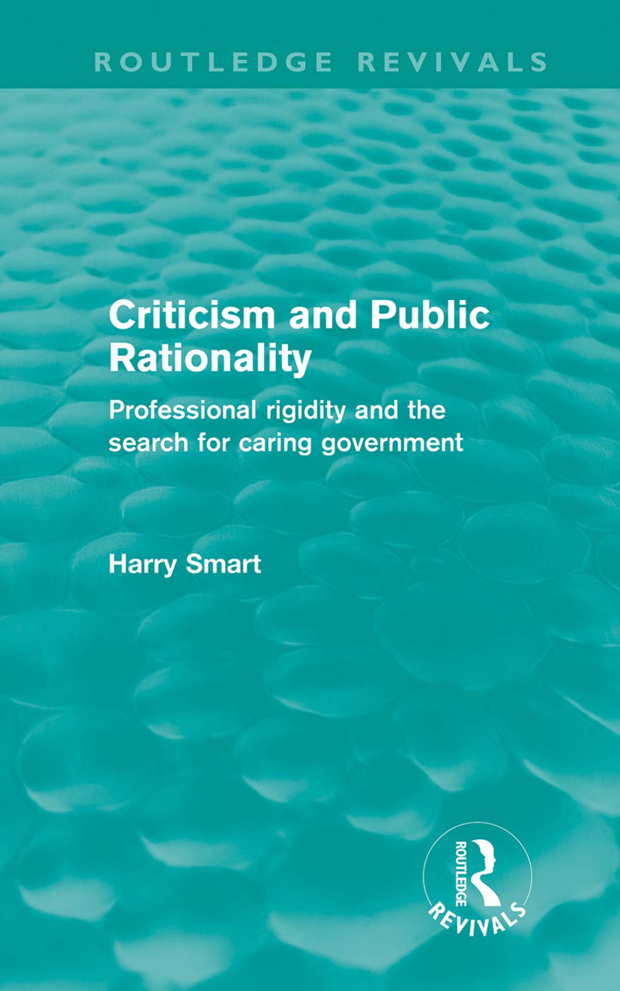 Criticism and Public Rationality (Routledge Revivals): Professional Rigidity and the Search for Caring Government