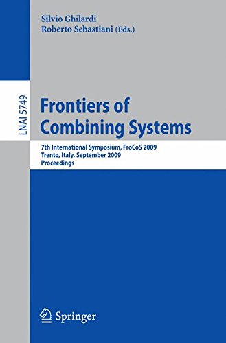 Frontiers of Combining Systems: 7th International Symposium, FroCoS 2009, Trento, Italy, September 16-18, 2009, Proceedings (Lecture Notes in Computer Science)