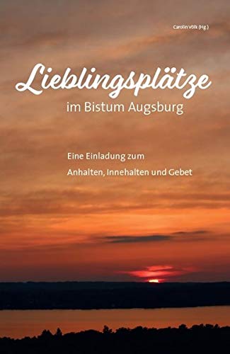 Lieblingsplätze im Bistum Augsburg – Eine Einladung zum Anhalten, Innehalten und Gebet