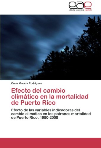 Efecto del cambio climático en la mortalidad de Puerto Rico: Efecto de las variables indicadoras del cambio climático en los patrones mortalidad de Puerto Rico, 1980-2008