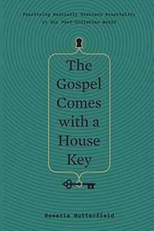 Gospel Comes with a House Key: Practicing Radically Ordinary Hospitality in Our PostChristian World