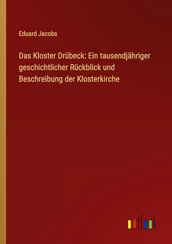 Das Kloster Drübeck: Ein tausendjähriger geschichtlicher Rückblick und Beschreibung der Klosterkirche