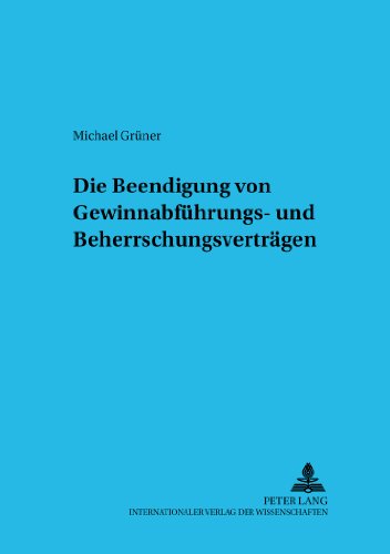 Die Beendigung von Gewinnabführungs- und Beherrschungsverträgen (Schriftenreihe zum Gesellschafts- und Kapitalmarktrecht)
