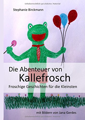Die Abenteuer von Kallefrosch: Froschige Geschichten für die Kleinsten