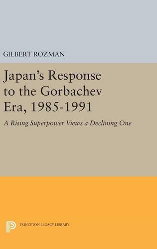 Japan's Response to the Gorbachev Era, 1985-1991: A Rising Superpower Views a Declining One (Princeton Legacy Library)