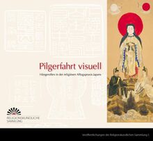 Pilgerfahrt visuell: Hängerollen in der religiösen Alltagspraxis Japans. Eine Sonderausstellung der Religionskundlichen Sammlung der ... Sammlung der Philipps-Universität Marburg)