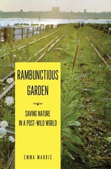 Rambunctious Garden: Saving Nature in a Post-Wild World