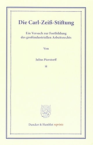 Die Carl-Zeiß-Stiftung: Ein Versuch zur Fortbildung des großindustriellen Arbeitsrechts. (Sonderabdruck aus Schmollers Jahrbuch für Gesetzgebung, Bd. XXI. 2.)