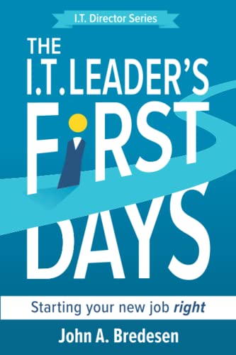 The I.T. Leader's First Days: Starting your new job right (The I.T. Director Series, Band 1)