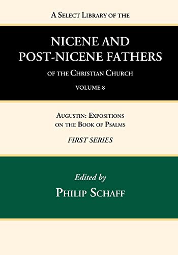 A Select Library of the Nicene and Post-Nicene Fathers of the Christian Church, First Series, Volume 8: Augustin: Expositions on the Book of Psalms