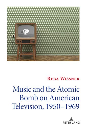 Music and the Atomic Bomb on American Television, 1950-1969 (Mediating American History, Band 14)