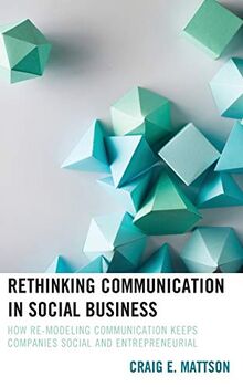 Rethinking Communication in Social Business: How Re-Modeling Communication Keeps Companies Social and Entrepreneurial (Lexington Studies in Contemporary Rhetoric) von Mattson, Craig E. | Buch | Zustand sehr gut