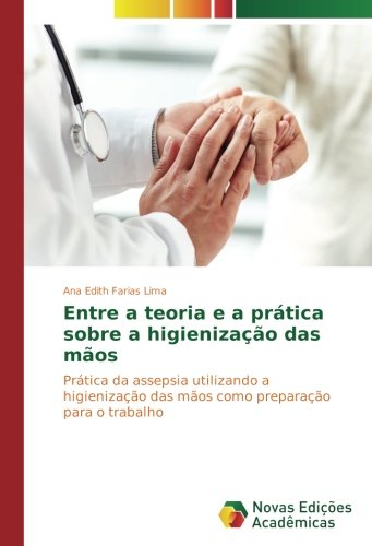Entre a teoria e a prática sobre a higienização das mãos: Prática da assepsia utilizando a higienização das mãos como preparação para o trabalho