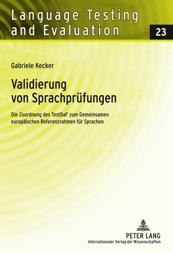Validierung von Sprachprüfungen: Die Zuordnung des TestDaF zum Gemeinsamen europäischen Referenzrahmen für Sprachen (Language Testing and Evaluation)