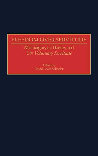 Freedom Over Servitude: Montaigne, La Bo Degreesd'etie, and Degreesion Voluntary Servitude Degreesr (Contributions in Philosophy)