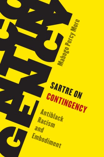 Mabogo More Sartre On Contingency, Antiblack Racism And Embodiment (Living Existentialism)