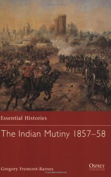 The Indian Mutiny 1857-58 (Essential Histories, Band 68)