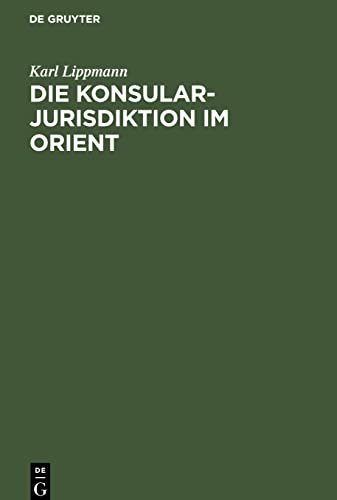 Die Konsularjurisdiktion im Orient: Ihre historische Entwicklung von den frühesten Zeiten bis zur Gegenwart