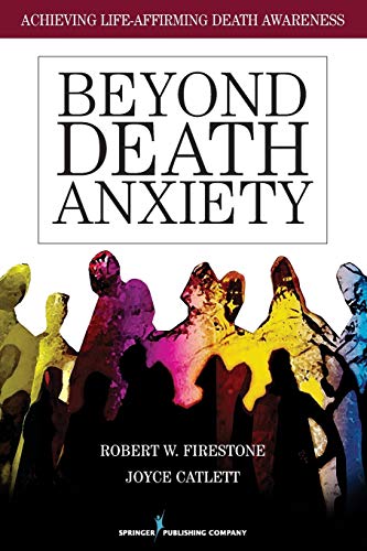 Firestone, Robert W. Beyond Death Anxiety, Achieving Life-Affirming Death Awareness