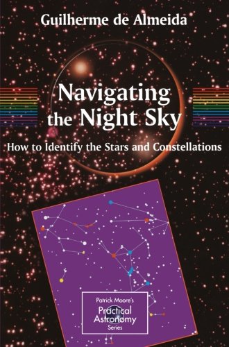 Navigating the Night Sky: How to Identify the Stars and Constellations (The Patrick Moore Practical Astronomy Series)